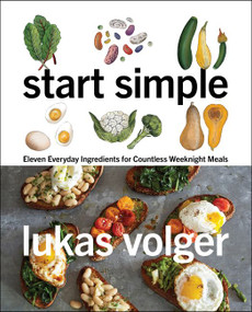 Start Simple (Eleven Everyday Ingredients for Countless Weeknight Meals) by Lukas Volger, 9780062883599