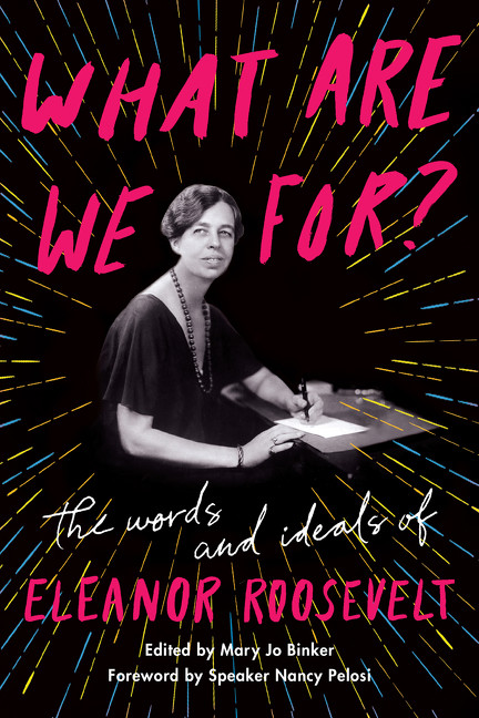 What Are We For? (The Words and Ideals of Eleanor Roosevelt) by Eleanor Roosevelt, Nancy Pelosi, 9780062889478