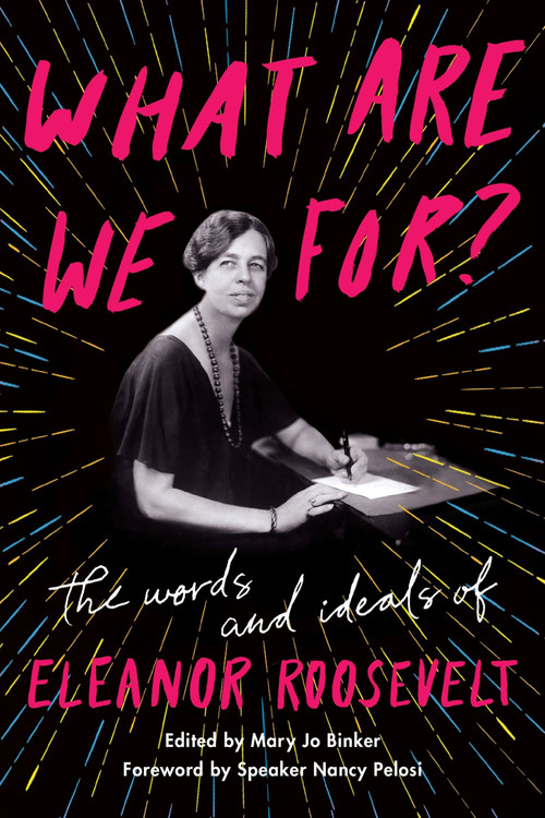 What Are We For? (The Words and Ideals of Eleanor Roosevelt) by Eleanor Roosevelt, Nancy Pelosi, 9780062889478