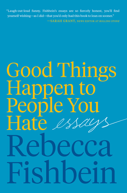 Good Things Happen to People You Hate (Essays) by Rebecca Fishbein, 9780062889980