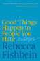 Good Things Happen to People You Hate (Essays) by Rebecca Fishbein, 9780062889980