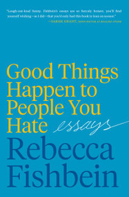 Good Things Happen to People You Hate (Essays) by Rebecca Fishbein, 9780062889980