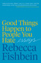 Good Things Happen to People You Hate (Essays) by Rebecca Fishbein, 9780062889980