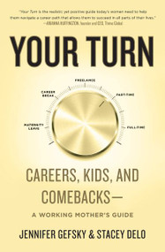 Your Turn (Careers, Kids, and Comebacks--A Working Mother's Guide) by Jennifer Gefsky, Stacey Delo, 9780062893697