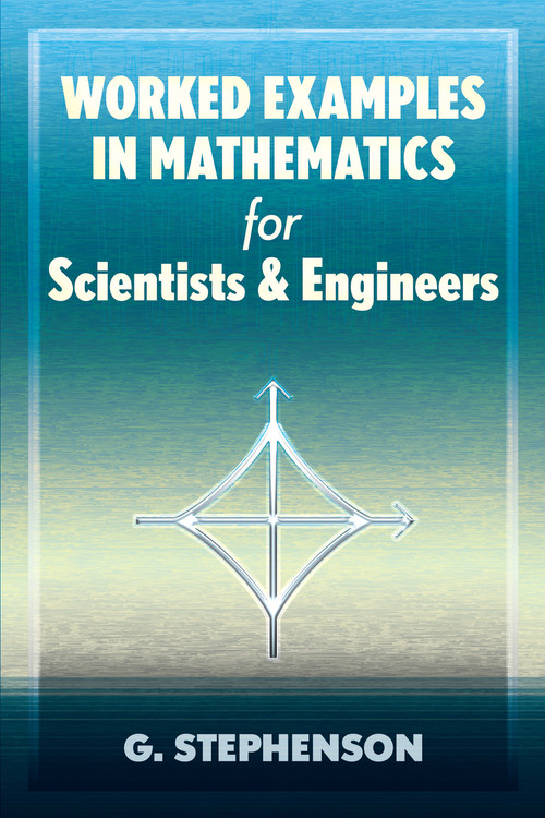 Worked Examples in Mathematics for Scientists and Engineers by G. Stephenson, 9780486837369