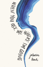 When You Ask Me Where I'm Going by Jasmin Kaur, 9780062912619