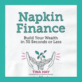 Napkin Finance (Build Your Wealth in 30 Seconds or Less) by Tina Hay, 9780062915030