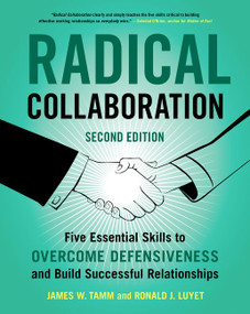 Radical Collaboration (Five Essential Skills to Overcome Defensiveness and Build Successful Relationships) by James W. Tamm, Ronald J. Luyet, 9780062915238