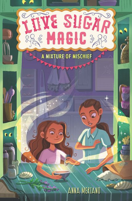 Love Sugar Magic: A Mixture of Mischief by Anna Meriano, Mirelle Ortega, 9780062915900