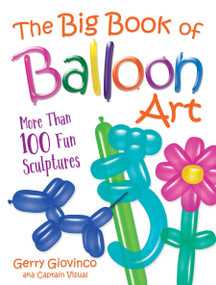 The Big Book of Balloon Art (More Than 100 Fun Sculptures) by Gerry Giovinco, 9780486834924