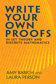 Write Your Own Proofs (in Set Theory and Discrete Mathematics) by Amy Babich, Laura Person, 9780486832814