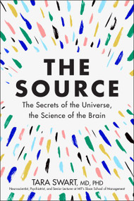 The Source (The Secrets of the Universe, the Science of the Brain) by Tara Swart, MD, PhD, 9780062935731