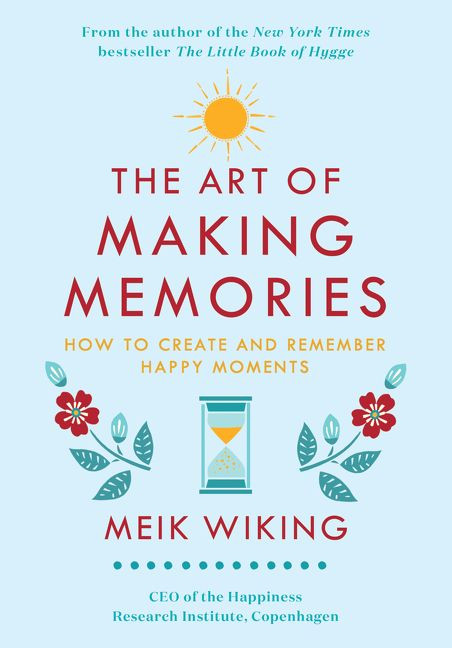 The Art of Making Memories (How to Create and Remember Happy Moments) by Meik Wiking, 9780062943385