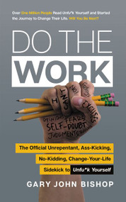 Do the Work (The Official Unrepentant, Ass-Kicking, No-Kidding, Change-Your-Life Sidekick to Unfu*k Yourself) by Gary John Bishop, 9780062952233