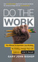 Do the Work (The Official Unrepentant, Ass-Kicking, No-Kidding, Change-Your-Life Sidekick to Unfu*k Yourself) by Gary John Bishop, 9780062952233