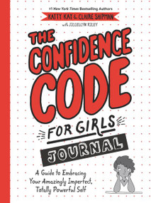 The Confidence Code for Girls Journal (A Guide to Embracing Your Amazingly Imperfect, Totally Powerful Self) by Katty Kay, Claire Shipman, JillEllyn Riley, 9780062954107