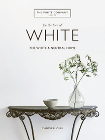 For the Love of White (The White and Neutral Home) by Chrissie Rucker, 9780062955869