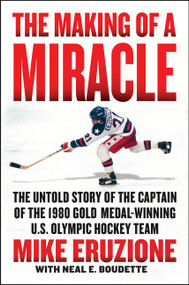 The Making of a Miracle (The Untold Story of the Captain of the 1980 Gold Medal-Winning U.S. Olympic Hockey Team) - 9780062960955 by Mike Eruzione, Neal Boudette, Al Michaels, 9780062960955