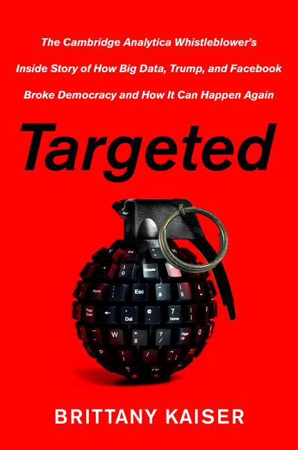 Targeted (The Cambridge Analytica Whistleblower's Inside Story of How Big Data, Trump, and Facebook Broke Democracy and How It Can Happen Again) by Brittany Kaiser, 9780062965790