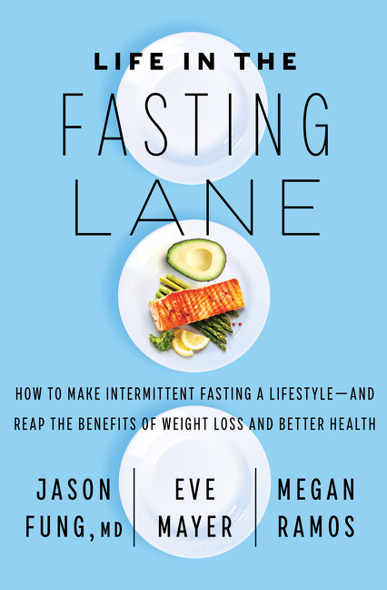 Life in the Fasting Lane (How to Make Intermittent Fasting a Lifestyle-and Reap the Benefits of Weight Loss and Better Health) by Dr. Jason Fung, Eve Mayer, Megan Ramos, 9780062969446