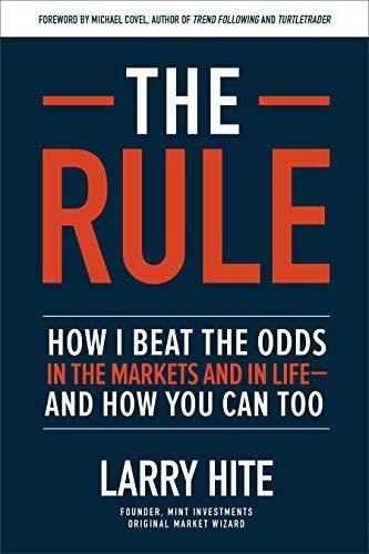 The Rule: How I Beat the Odds in the Markets and in Life-and How You Can Too by Michael Covel, Larry Hite, 9781260452655