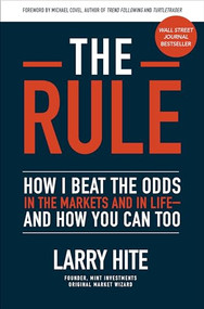 The Rule: How I Beat the Odds in the Markets and in Life-and How You Can Too by Michael Covel, Larry Hite, 9781260452655
