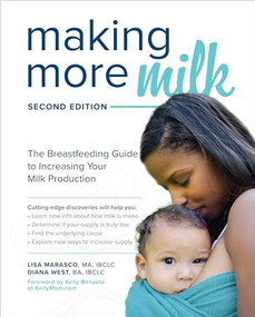 Making More Milk: The Breastfeeding Guide to Increasing Your Milk Production, Second Edition by Lisa Marasco, Diana West, 9781260031157