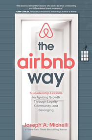 The Airbnb Way: 5 Leadership Lessons for Igniting Growth through Loyalty, Community, and Belonging by Joseph A. Michelli, 9781260455441