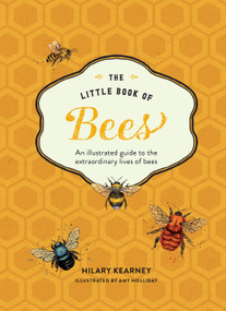The Little Book of Bees (An Illustrated Guide to the Extraordinary Lives of Bees) by Hilary Kearney, Amy Holliday, 9781419738685