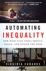 Automating Inequality (How High-Tech Tools Profile, Police, and Punish the Poor) - 9781250215789 by Virginia Eubanks, 9781250215789