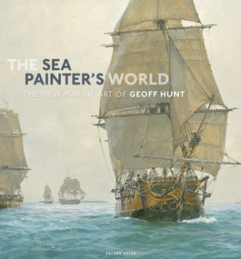 The Sea Painter's World (The new marine art of Geoff Hunt, 2003-2010) by Geoff Hunt, 9781472969804