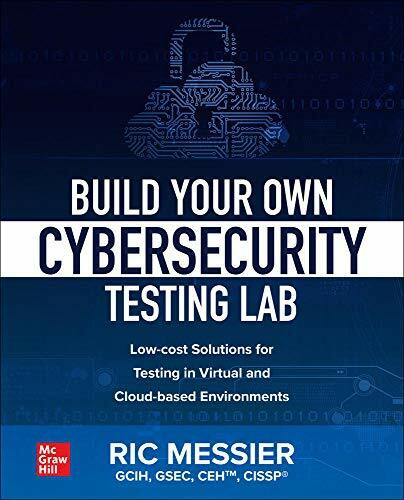 Build Your Own Cybersecurity Testing Lab: Low-cost Solutions for Testing in Virtual and Cloud-based Environments by Ric Messier, 9781260458312