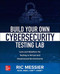 Build Your Own Cybersecurity Testing Lab: Low-cost Solutions for Testing in Virtual and Cloud-based Environments by Ric Messier, 9781260458312