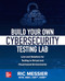 Build Your Own Cybersecurity Testing Lab: Low-cost Solutions for Testing in Virtual and Cloud-based Environments by Ric Messier, 9781260458312