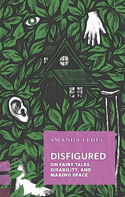 Disfigured (On Fairy Tales, Disability, and Making Space) by Amanda Leduc, Amanda Leduc, 9781552453957
