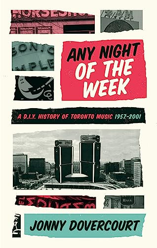 Any Night of the Week (A D.I.Y. History of Toronto Music, 1957-2001) by Jonny Dovercourt, 9781552453964