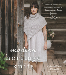 Modern Heritage Knits (Sweaters, Shawls and Accessories Inspired by American-Made Yarns) by Christina Danaee, 9781624148729