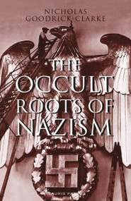 The Occult Roots of Nazism (Secret Aryan Cults and Their Influence on Nazi Ideology) by Nicholas Goodrick-Clarke, 9781838601850