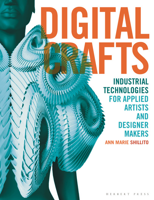 Digital Crafts (Industrial Technologies for Applied Artists and Designer Makers) by Ann Marie Shillito, 9781789940114