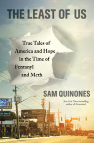 The Least of Us (True Tales of America and Hope in the Time of Fentanyl and Meth) by Sam Quinones, 9781635574357