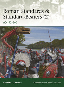 Roman Standards & Standard-Bearers (2) (AD 192-500) by Raffaele D'Amato, Andrey Evgenevich Negin, 9781472836496