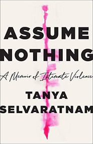 Assume Nothing (A Memoir of Intimate Violence) by Tanya Selvaratnam, 9781250214249