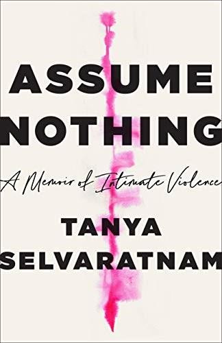 Assume Nothing (A Memoir of Intimate Violence) by Tanya Selvaratnam, 9781250214249