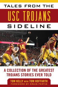 Tales from the USC Trojans Sideline (A Collection of the Greatest Trojans Stories Ever Told) - 9781683582830 by Tom Kelly, Tom Hoffarth, Craig Fertig, 9781683582830