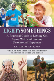 Eightysomethings (A Practical Guide to Letting Go, Aging Well, and Finding Unexpected Happiness) by Katharine Esty, 9781510743120