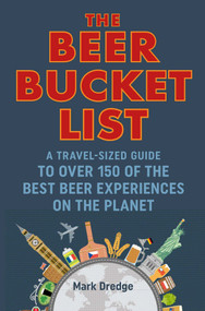 The Beer Bucket List (A travel-sized guide to over 150 of the best beer experiences on the planet) by Mark Dredge, 9781911026983