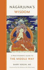 Nagarjuna's Wisdom (A Practitioner's Guide to the Middle Way) by Barry Kerzin, 9781614294993