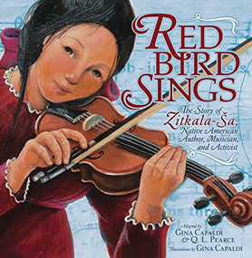 Red Bird Sings (The Story of Zitkala-Ša, Native American Author, Musician, and Activist) by Gina Capaldi, Q. L. Pearce, Gina Capaldi, 9781541578364