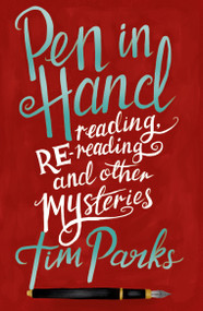 Pen in Hand (Reading, Rereading and other Mysteries) by Tim Parks, 9781846884573