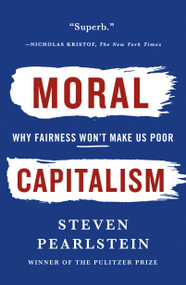 Moral Capitalism (Why Fairness Won't Make Us Poor) by Steven Pearlstein, 9781250251459